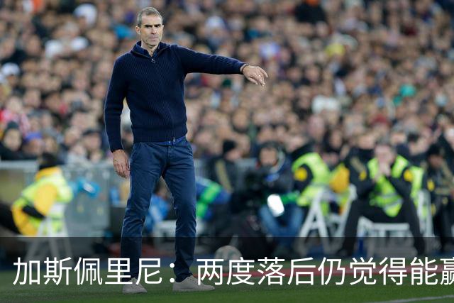 加斯佩里尼：两度落后仍觉得能赢，罗马3比3那不勒斯是信心加成