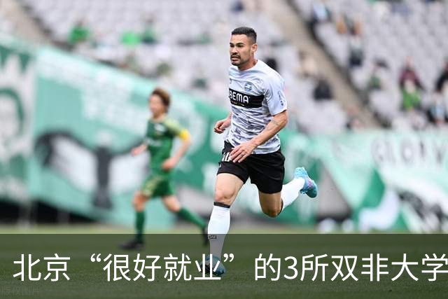 北京“很好就业”的3所双非大学，不需要很高的分数就能上，毕业不比211差！27届高考生及家长提前了解