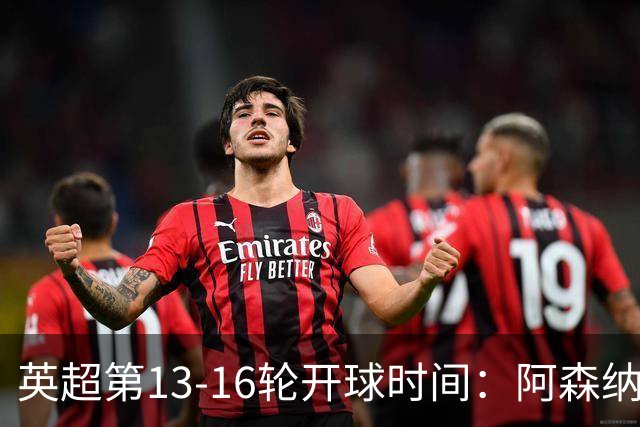 英超第13-16轮开球时间：阿森纳vs曼联将于12月21日00:30进行