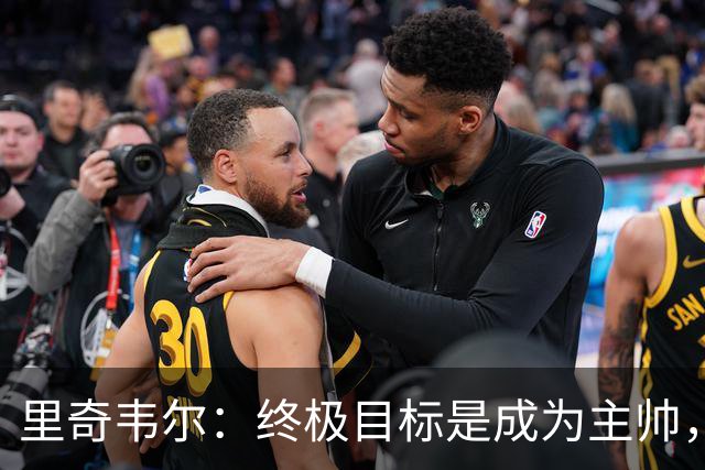 里奇韦尔：终极目标是成为主帅，深受霍奇森与布鲁斯影响